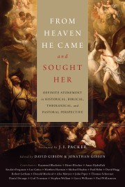 From Heaven He Came And Sought Her: Definite Atonement In Historical, Biblical, Theological, And Pastoral Perspective, Part 2